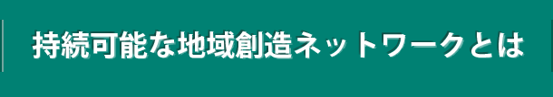 持続可能な地域創造ネットワークとは